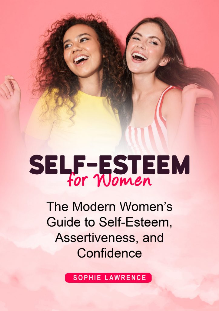 Self-Esteem for Women: The Modern Women’s Guide to Self-Esteem, Assertiveness, and Confidence ...