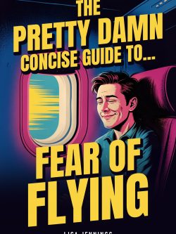 The Pretty Damn Concise Guide To...Fear of Flying: Quickly and Easily End Fear of Flying Forever!