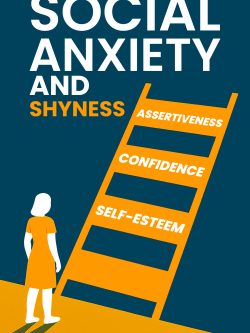 Social Anxiety and Shyness: Increase self-esteem, confidence and assertiveness with fast proven solutions