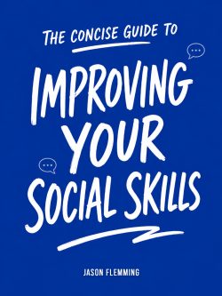 The Concise Guide to Improving Your Social Skills: How to Quickly Improve Your Communication Skills, Overcome Shyness and Develop Interpersonal Abilities