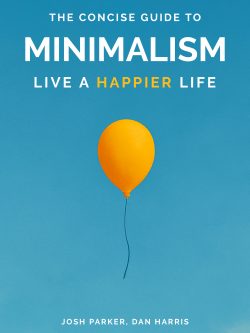 The Concise Guide to Minimalism: Remove the Noise in Your Life, Organize Your Surroundings and Live Happier by Becoming a Minimalist.