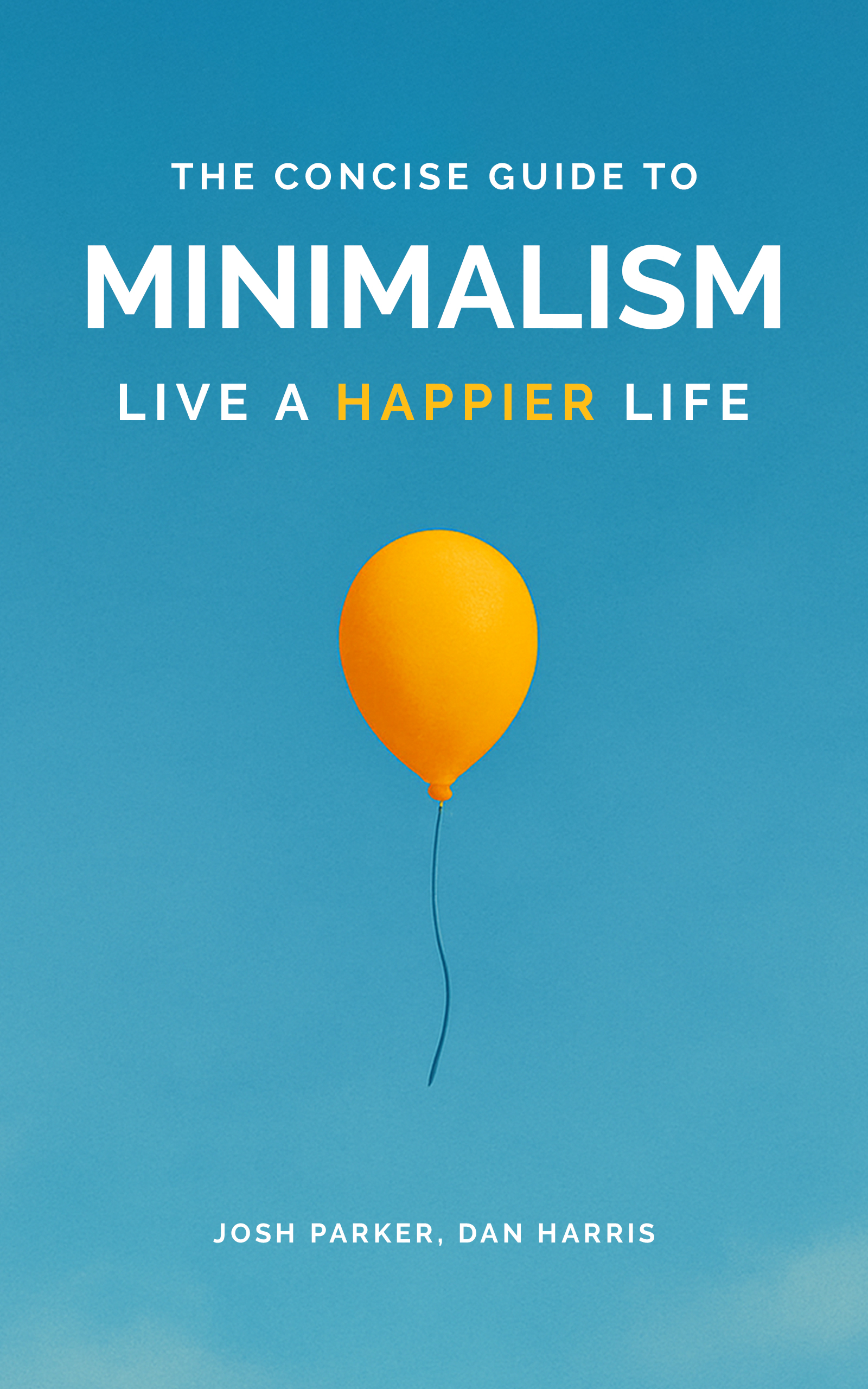 The Concise Guide to Minimalism: Remove the Noise in Your Life, Organize Your Surroundings and Live Happier by Becoming a Minimalist.
