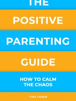 The Positive Parenting Guide: How To Calm The Chaos Of Being A Parent & Be A Nurturing Confident Influence