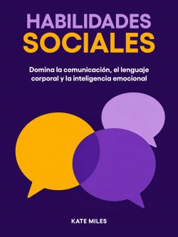 Habilidades sociales: Domina la comunicación, el lenguaje corporal y la inteligencia emocional